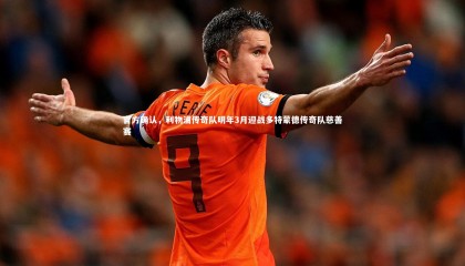 牛八体育平台|官方确认，利物浦传奇队明年3月迎战多特蒙德传奇队慈善赛