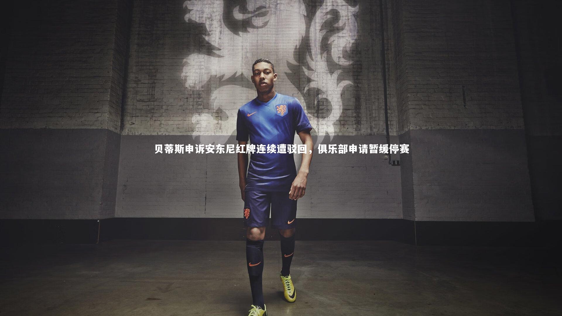 贝蒂斯申诉安东尼红牌连续遭驳回，俱乐部申请暂缓停赛